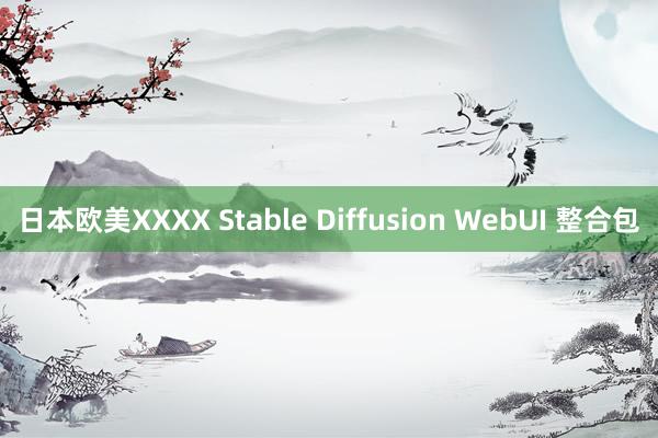 日本欧美XXXX Stable Diffusion WebUI 整合包